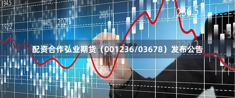 配资合作弘业期货（001236/03678）发布公告