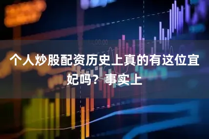 个人炒股配资历史上真的有这位宜妃吗？事实上